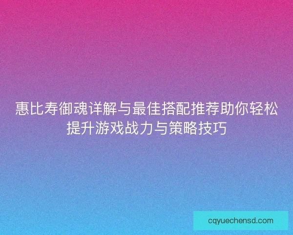 惠比寿御魂详解与最佳搭配推荐助你轻松提升游戏战力与策略技巧