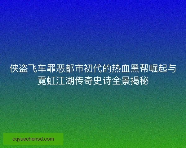 侠盗飞车罪恶都市初代的热血黑帮崛起与霓虹江湖传奇史诗全景揭秘